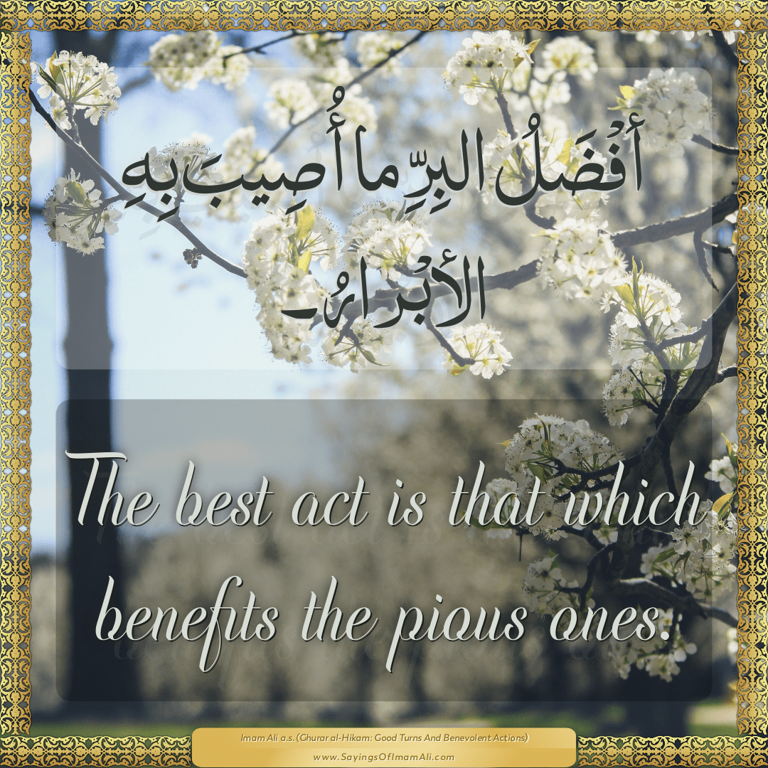 The best act is that which benefits the pious ones.